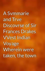 A Svmmarie and Trve Discovrse of Sir Frances Drakes VVest Indian Voyage